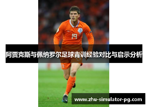 阿贾克斯与佩纳罗尔足球青训经验对比与启示分析