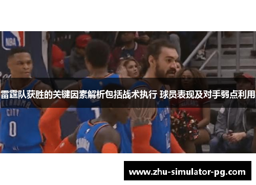 雷霆队获胜的关键因素解析包括战术执行 球员表现及对手弱点利用 雷霆队获胜的关键因素解析包括战术执行 球员表现及对手弱点利用