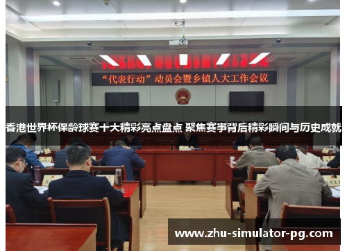香港世界杯保龄球赛十大精彩亮点盘点 聚焦赛事背后精彩瞬间与历史成就