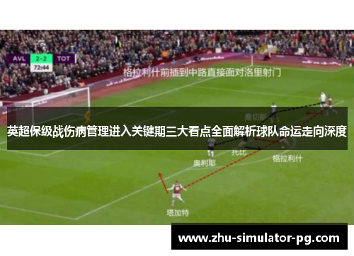 英超保级战伤病管理进入关键期三大看点全面解析球队命运走向深度 英超保级战伤病管理进入关键期三大看点全面解析球队命运走向深度